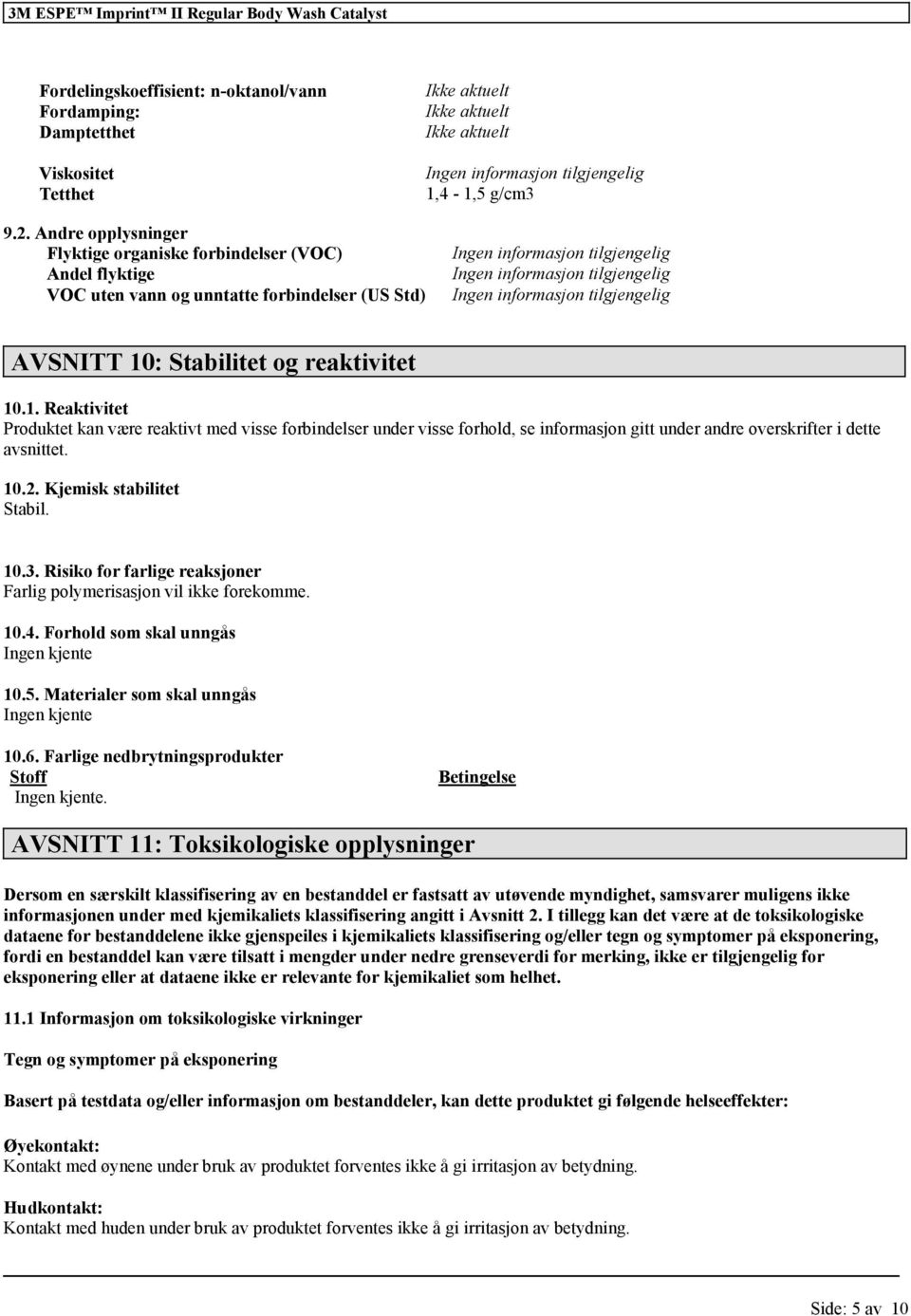 : Stabilitet og reaktivitet 10.1. Reaktivitet Produktet kan være reaktivt med visse forbindelser under visse forhold, se informasjon gitt under andre overskrifter i dette avsnittet. 10.2.