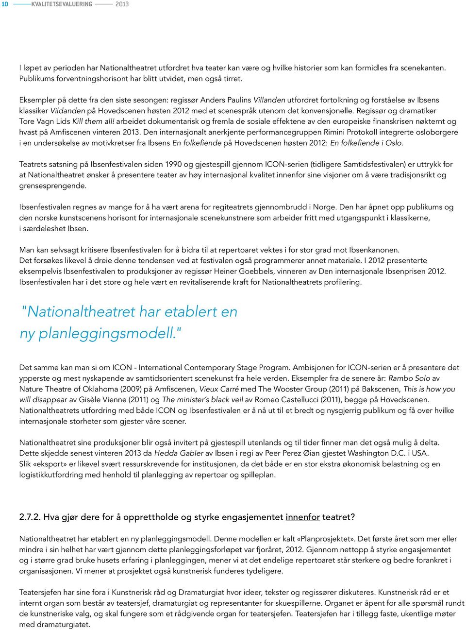 Eksempler på dette fra den siste sesongen: regissør Anders Paulins Villanden utfordret fortolkning og forståelse av Ibsens klassiker Vildanden på Hovedscenen høsten 2012 med et scenespråk utenom det