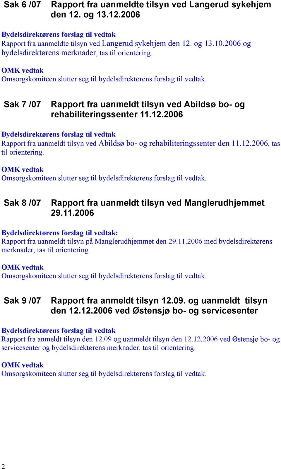 2006 Rapport fra uanmeldt tilsyn ved Abildsø bo- og rehabiliteringssenter den 11.12.2006, tas til orientering. Sak 8 /07 Rapport fra uanmeldt tilsyn ved Manglerudhjemmet 29.11.2006 : Rapport fra uanmeldt tilsyn på Manglerudhjemmet den 29.