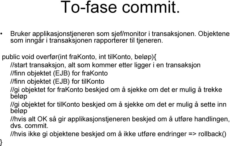 //finn objektet (EJB) for tilkonto //gi objektet for frakonto beskjed om å sjekke om det er mulig å trekke beløp //gi objektet for tilkonto beskjed om å sjekke om