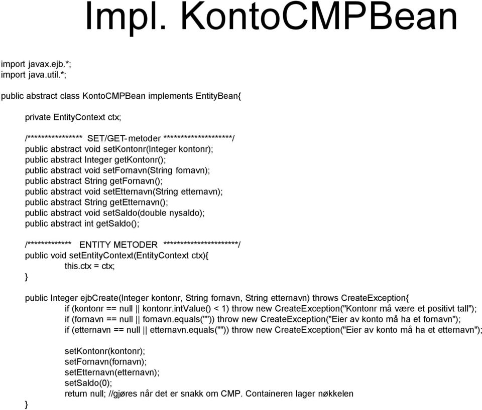 public abstract Integer getkontonr(); public abstract void setfornavn(string fornavn); public abstract String getfornavn(); public abstract void setetternavn(string etternavn); public abstract String