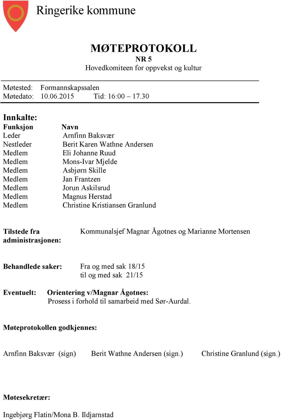 Christine Kristiansen Granlund Tilstede fra administrasjonen: Kommunalsjef Magnar Ågotnes og Marianne Mortensen Behandlede saker: Fra og med sak 18/15 til og med sak 21/15 Eventuelt: