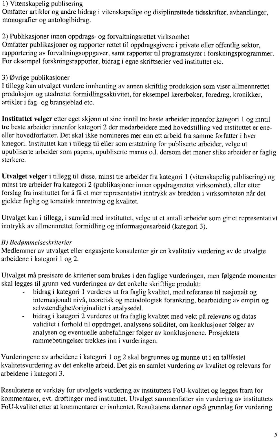 samt rapporter til programstyrer i forskningsprogrammer. For eksempel forskningsrapporter, bidrag i egne skriftserier ved instituttet etc.