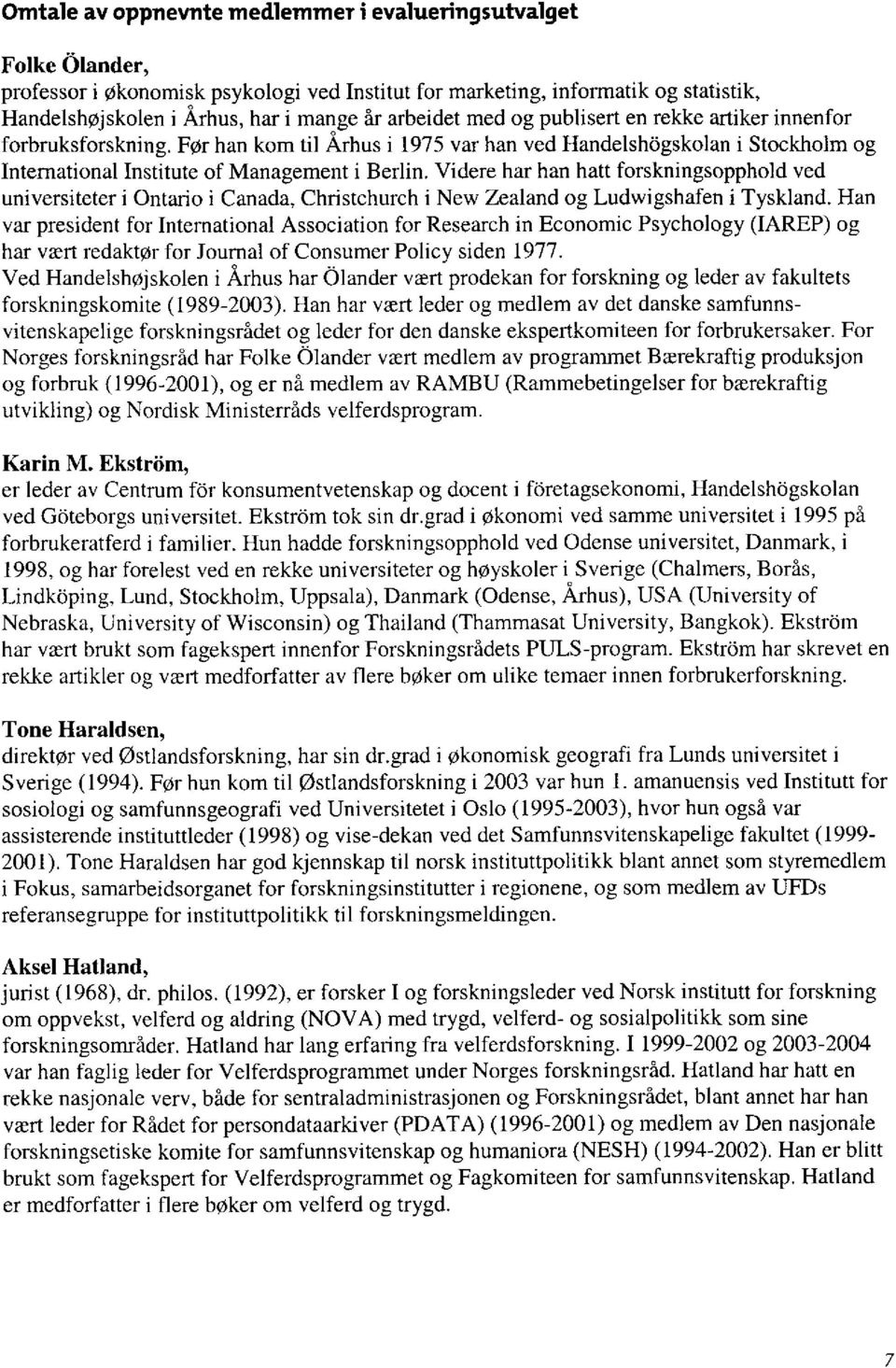 Videre har han hatt forskningsopphold ved universiteter i Ontario i Canada, Christchurch i New Zealand og Ludwigshafen i Tyskland.