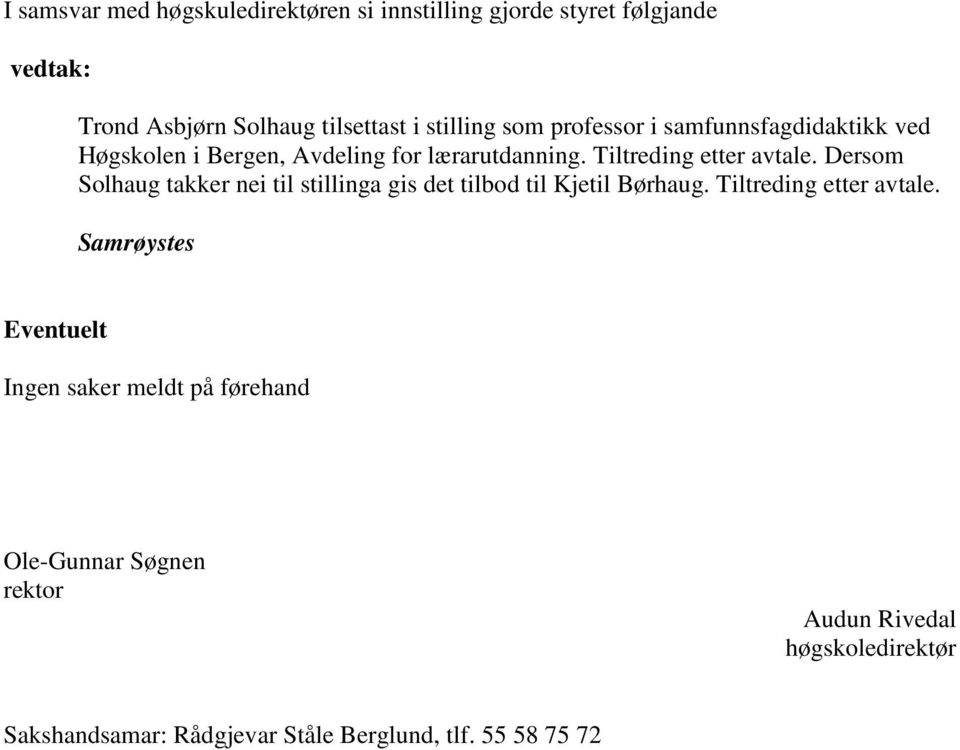 Dersom Solhaug takker nei til stillinga gis det tilbod til Kjetil Børhaug. Tiltreding etter avtale.