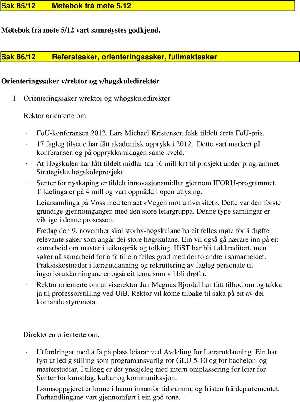 - 17 fagleg tilsette har fått akademisk opprykk i 2012. Dette vart markert på konferansen og på opprykksmidagen same kveld.