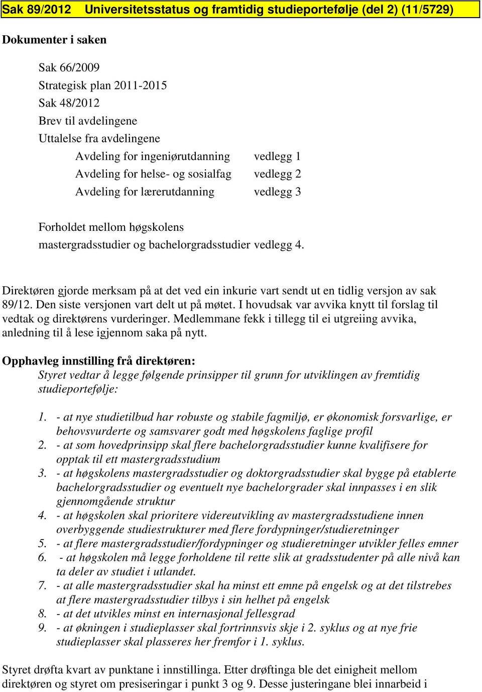 vedlegg 4. Direktøren gjorde merksam på at det ved ein inkurie vart sendt ut en tidlig versjon av sak 89/12. Den siste versjonen vart delt ut på møtet.