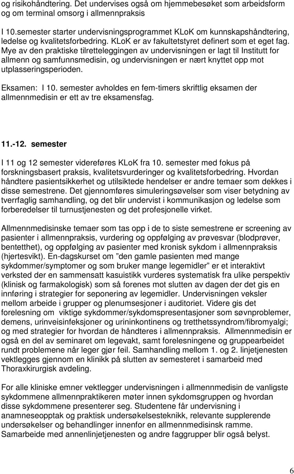 Mye av den praktiske tilretteleggingen av undervisningen er lagt til Institutt for allmenn og samfunnsmedisin, og undervisningen er nært knyttet opp mot utplasseringsperioden. Eksamen: I 10.