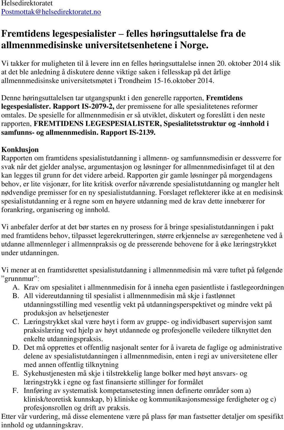 oktober 2014 slik at det ble anledning å diskutere denne viktige saken i fellesskap på det årlige allmennmedisinske universitetsmøtet i Trondheim 15-16.oktober 2014. Denne høringsuttalelsen tar utgangspunkt i den generelle rapporten, Fremtidens legespesialister.