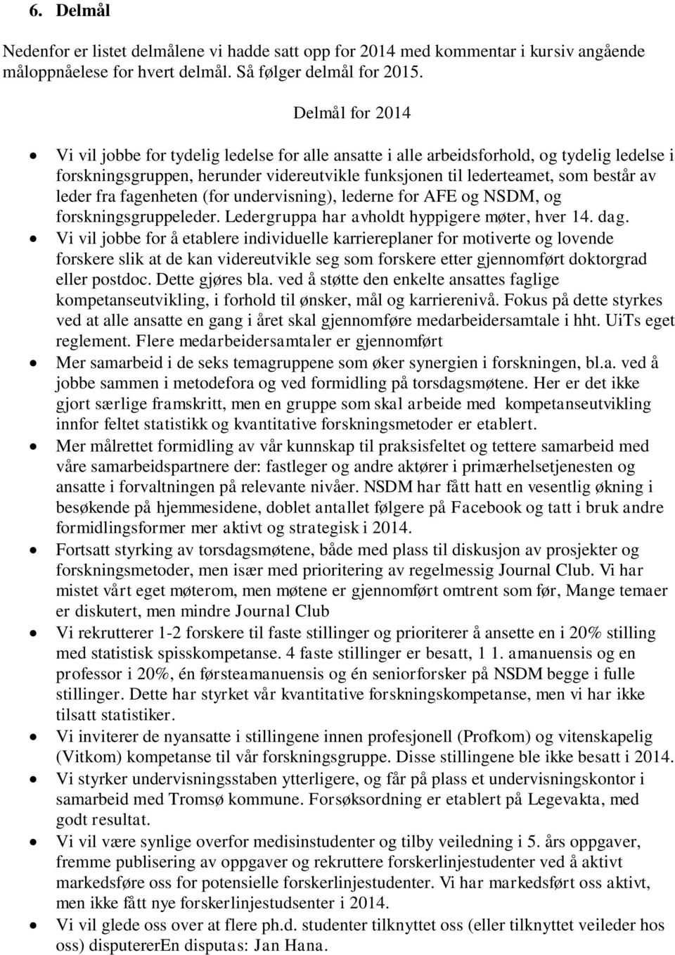 fra fagenheten (for undervisning), lederne for AFE og NSDM, og forskningsgruppeleder. Ledergruppa har avholdt hyppigere møter, hver 14. dag.