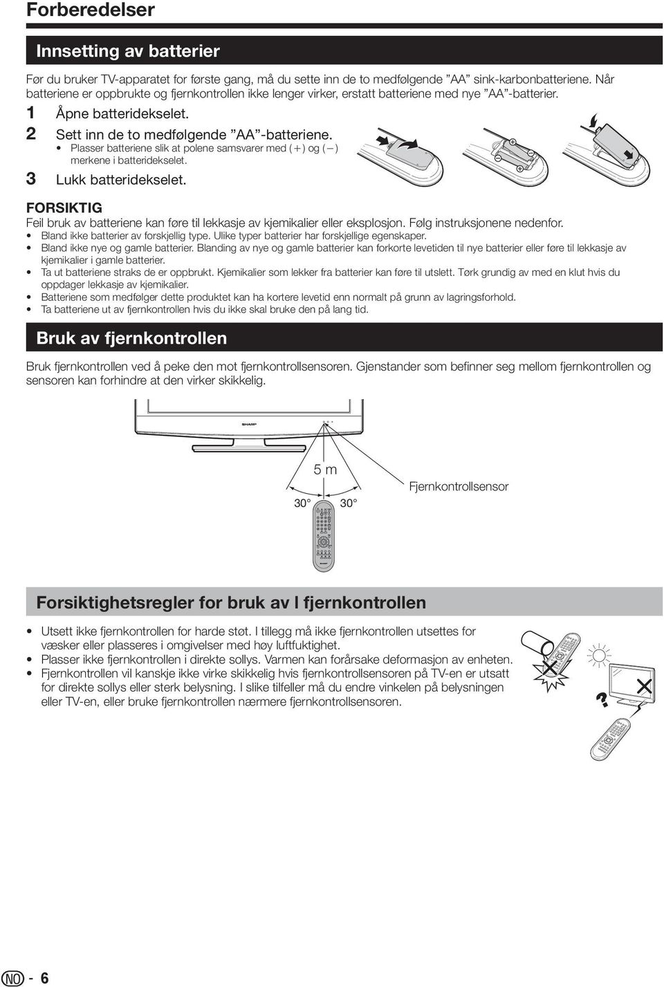 Plasser batteriene slik at polene samsvarer med (e) og (f) merkene i batteridekselet. Lukk batteridekselet. FORSIKTIG Feil bruk av batteriene kan føre til lekkasje av kjemikalier eller eksplosjon.