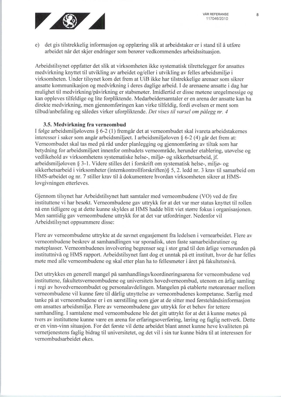 virksomheten. Under tilsynet kom det frem at UiB ikke har tilstrekkelige arenaer som sikrer ansatte kommunikasjon og medvirkning i deres daglige arbeid.