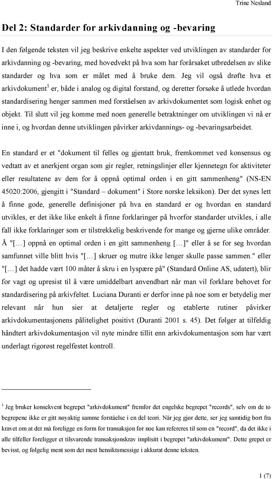 Jeg vil også drøfte hva et arkivdokument 1 er, både i analog og digital forstand, og deretter forsøke å utlede hvordan standardisering henger sammen med forståelsen av arkivdokumentet som logisk