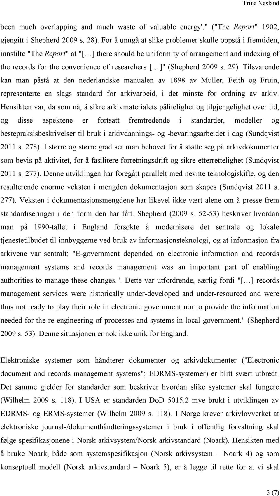 (Shepherd 2009 s. 29). Tilsvarende kan man påstå at den nederlandske manualen av 1898 av Muller, Feith og Fruin, representerte en slags standard for arkivarbeid, i det minste for ordning av arkiv.