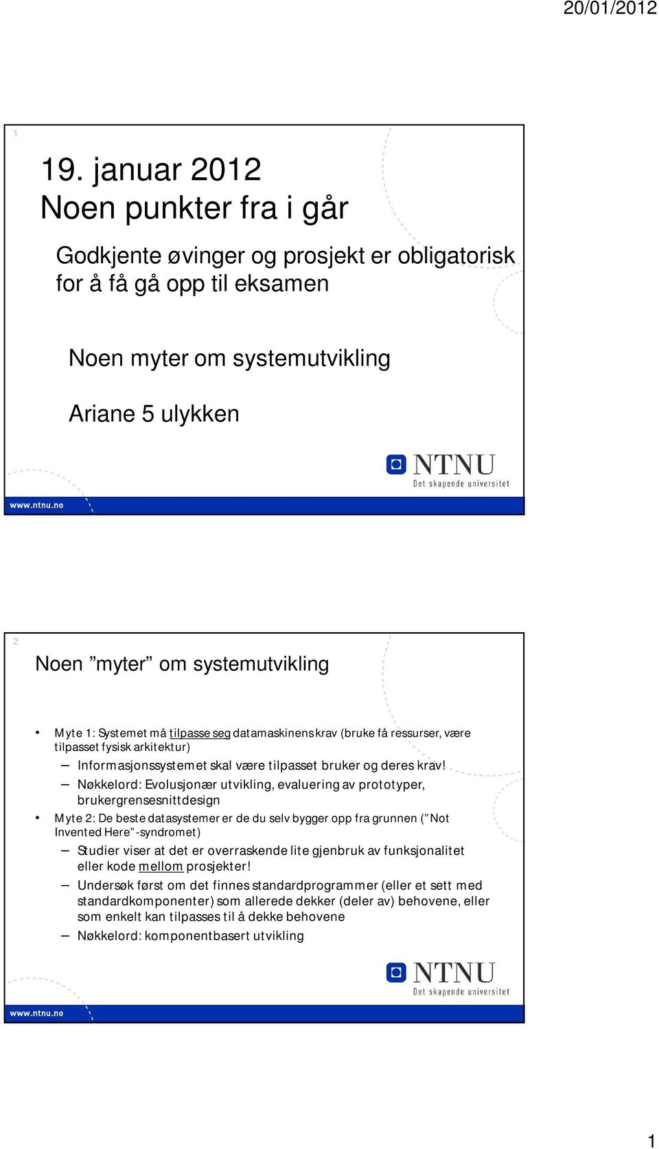 Nøkkelord: Evolusjonær utvikling, evaluering av prototyper, brukergrensesnittdesign Myte 2: De beste datasystemer er de du selv bygger opp fra grunnen ( Not Invented Here -syndromet) Studier viser at