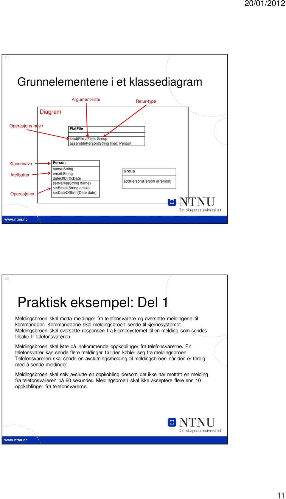 Meldingsbroen skal oversette responsen fra kjernesystemet til en melding som sendes tilbake til telefonsvareren. Meldingsbroen skal lytte på innkommende oppkoblinger fra telefonsvarerne.