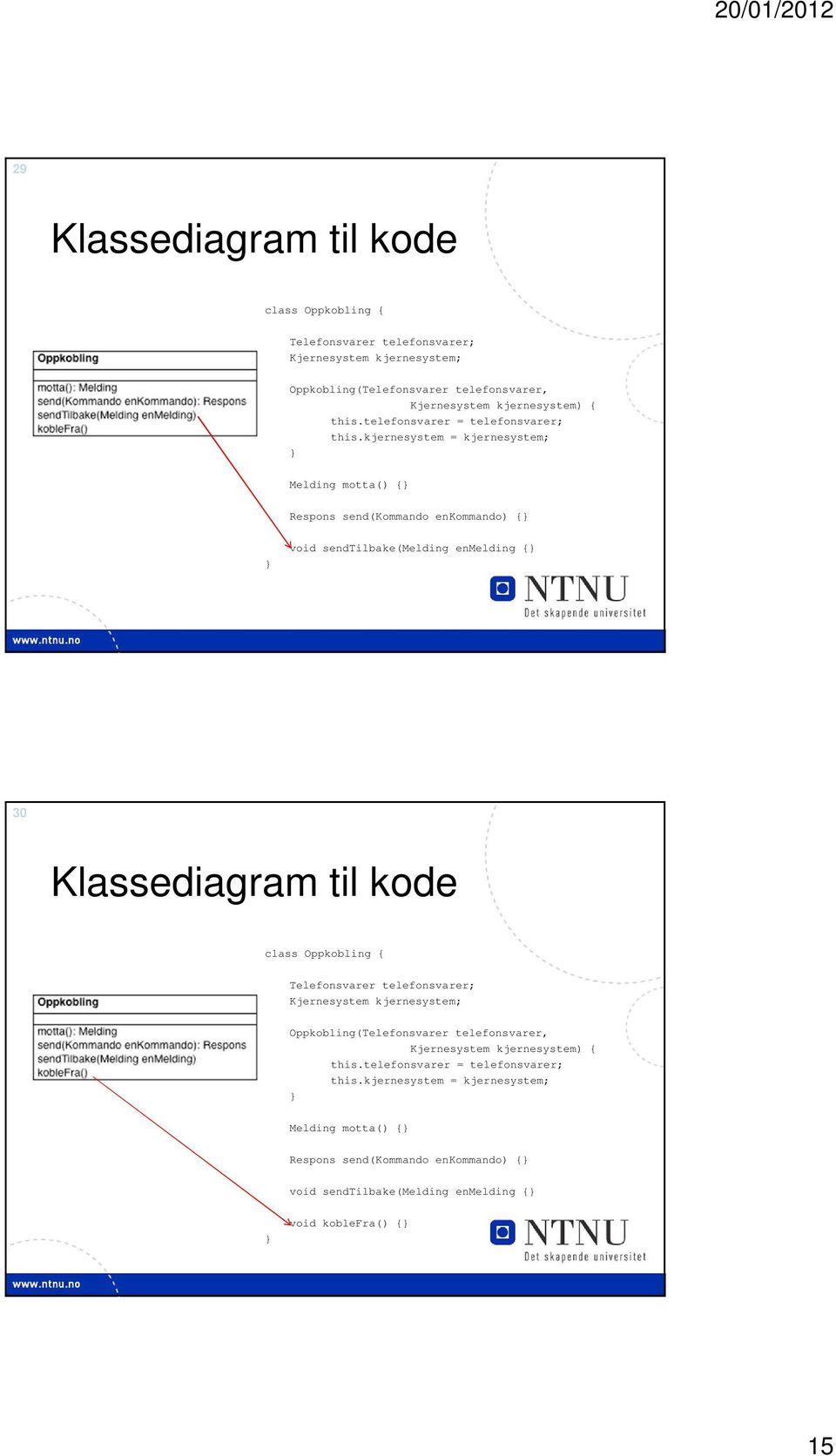 kjernesystem = kjernesystem; Melding motta() { Respons send(kommando enkommando) { void sendtilbake(melding enmelding { 30 Klassediagram til kode class Oppkobling {