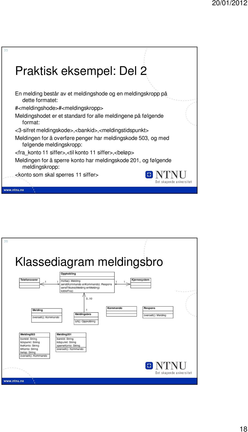 meldingskode>,<bankid>,<meldingstidspunkt> Meldingen for å overføre penger har meldingskode 503, og med følgende meldingskropp: