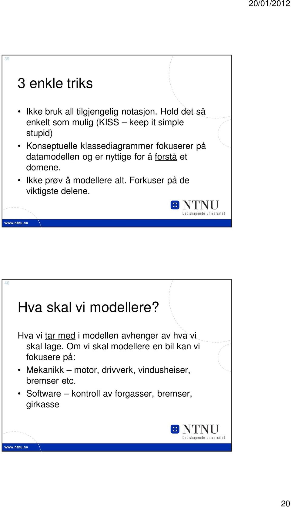 nyttige for å forstå et domene. Ikke prøv å modellere alt. Forkuser på de viktigste delene. 40 Hva skal vi modellere?