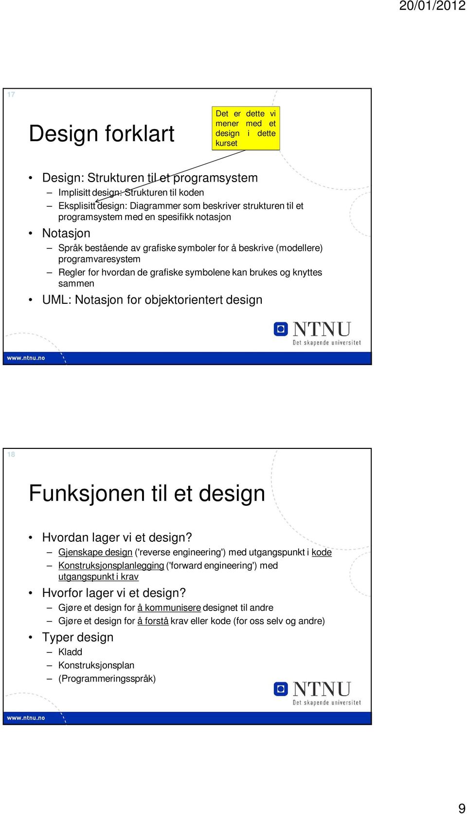 brukes og knyttes sammen UML: Notasjon for objektorientert design 18 Funksjonen til et design Hvordan lager vi et design?