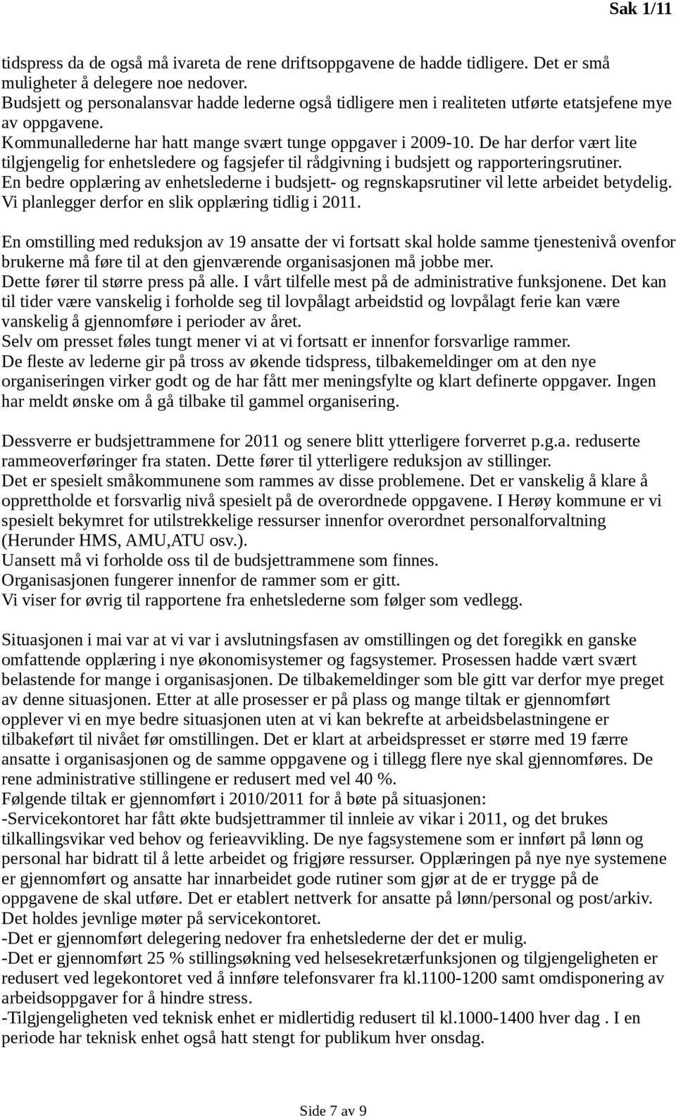 De har derfor vært lite tilgjengelig for enhetsledere og fagsjefer til rådgivning i budsjett og rapporteringsrutiner.