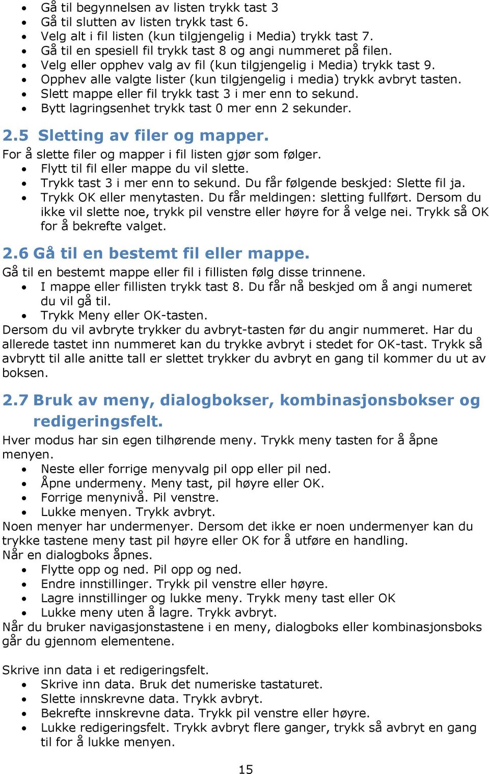 Opphev alle valgte lister (kun tilgjengelig i media) trykk avbryt tasten. Slett mappe eller fil trykk tast 3 i mer enn to sekund. Bytt lagringsenhet trykk tast 0 mer enn 2 