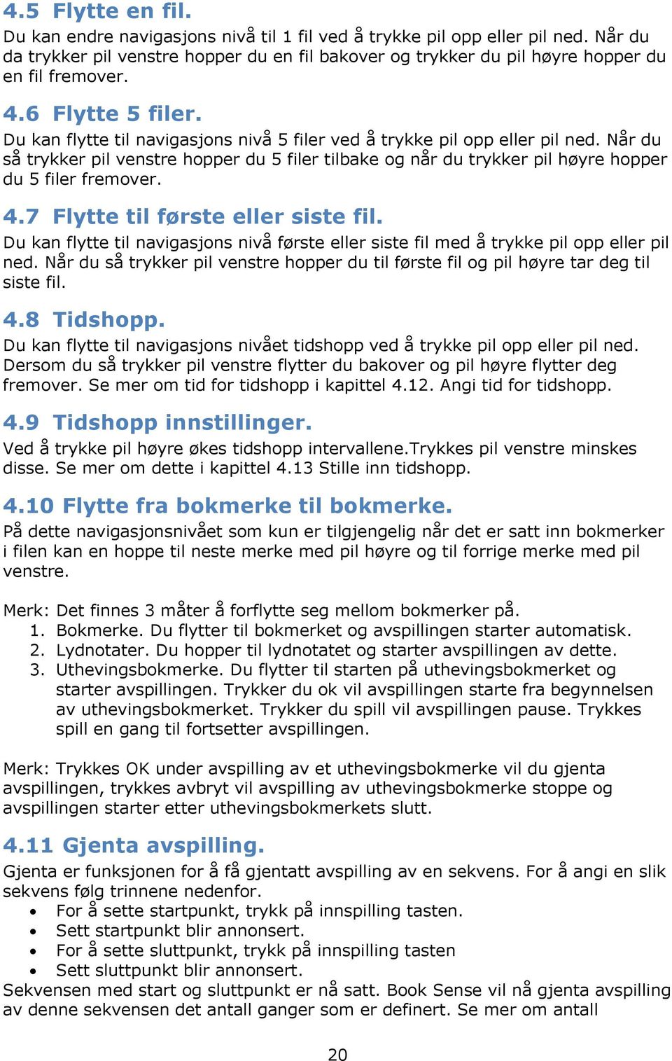 Når du så trykker pil venstre hopper du 5 filer tilbake og når du trykker pil høyre hopper du 5 filer fremover. 4.7 Flytte til første eller siste fil.