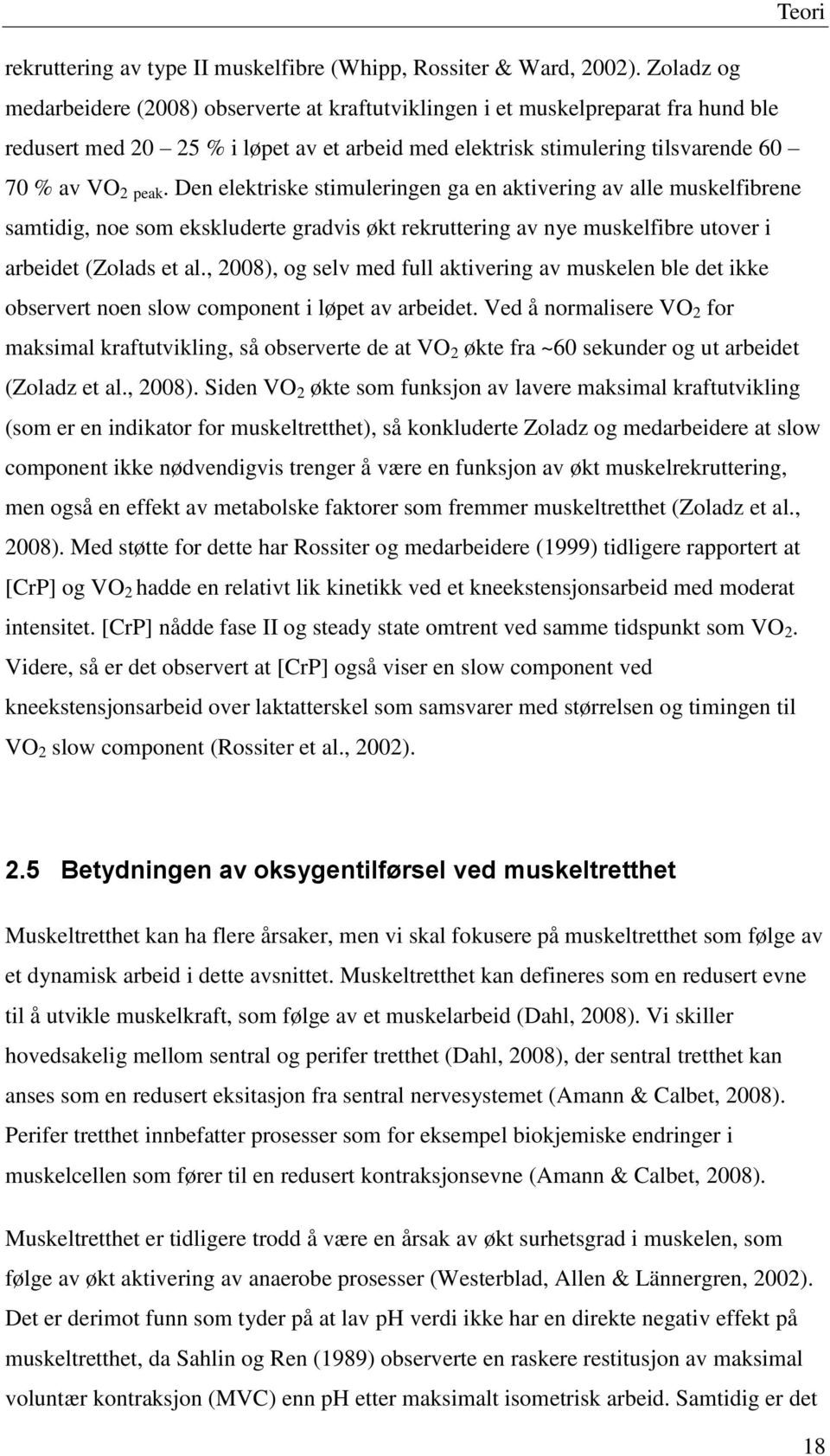 Den elektriske stimuleringen ga en aktivering av alle muskelfibrene samtidig, noe som ekskluderte gradvis økt rekruttering av nye muskelfibre utover i arbeidet (Zolads et al.