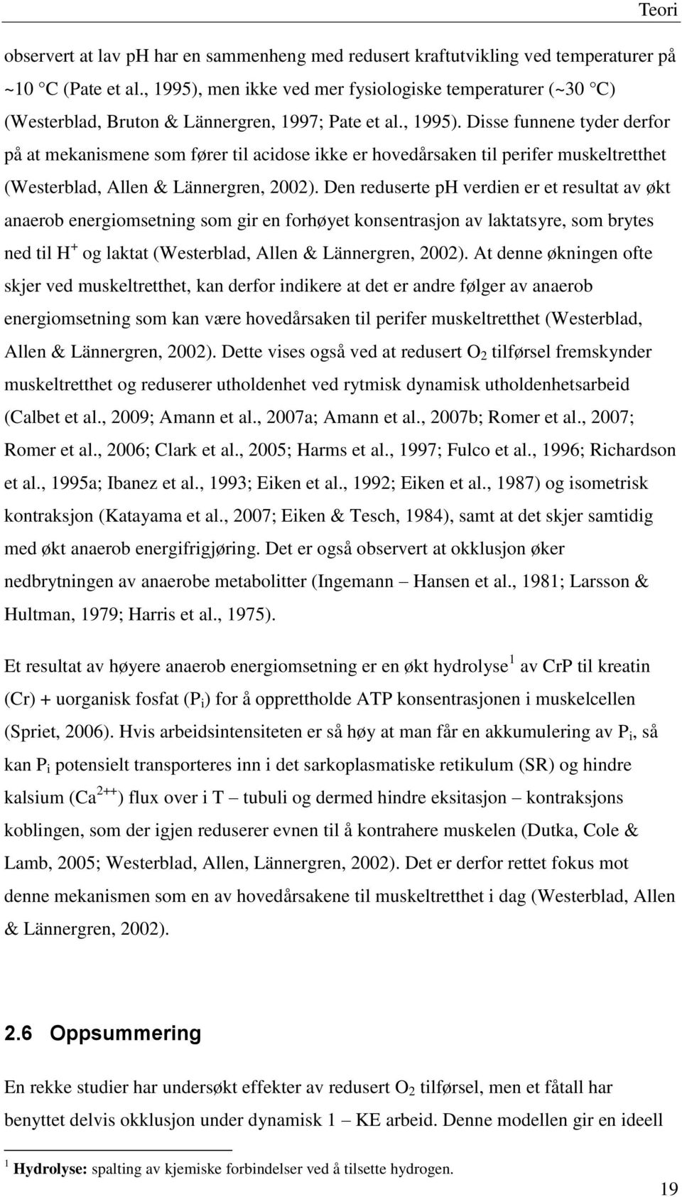 Den reduserte ph verdien er et resultat av økt anaerob energiomsetning som gir en forhøyet konsentrasjon av laktatsyre, som brytes ned til H + og laktat (Westerblad, Allen & Lännergren, 2002).