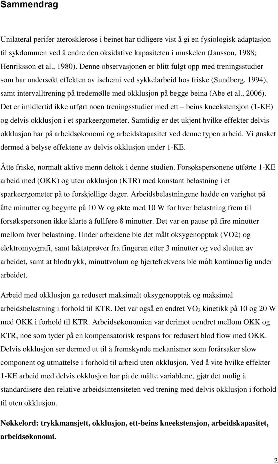 Denne observasjonen er blitt fulgt opp med treningsstudier som har undersøkt effekten av ischemi ved sykkelarbeid hos friske (Sundberg, 1994), samt intervalltrening på tredemølle med okklusjon på