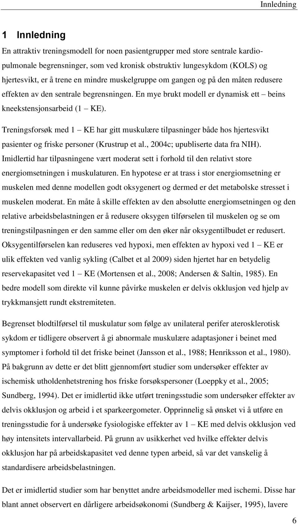 Treningsforsøk med 1 KE har gitt muskulære tilpasninger både hos hjertesvikt pasienter og friske personer (Krustrup et al., 2004c; upubliserte data fra NIH).