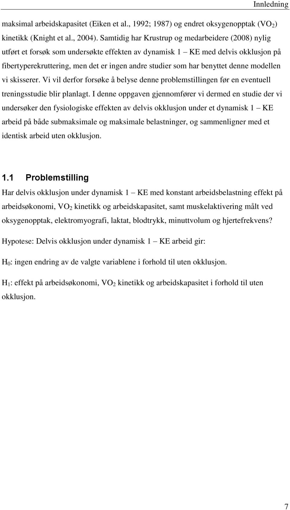 benyttet denne modellen vi skisserer. Vi vil derfor forsøke å belyse denne problemstillingen før en eventuell treningsstudie blir planlagt.