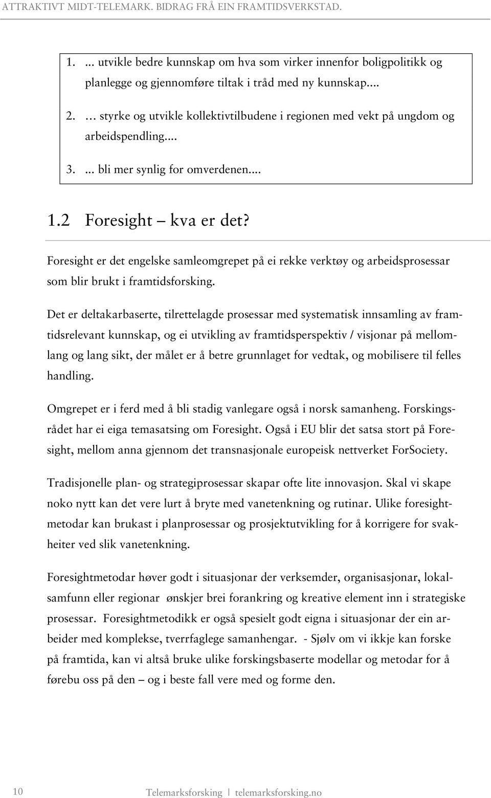 Foresight er det engelske samleomgrepet på ei rekke verktøy og arbeidsprosessar som blir brukt i framtidsforsking.