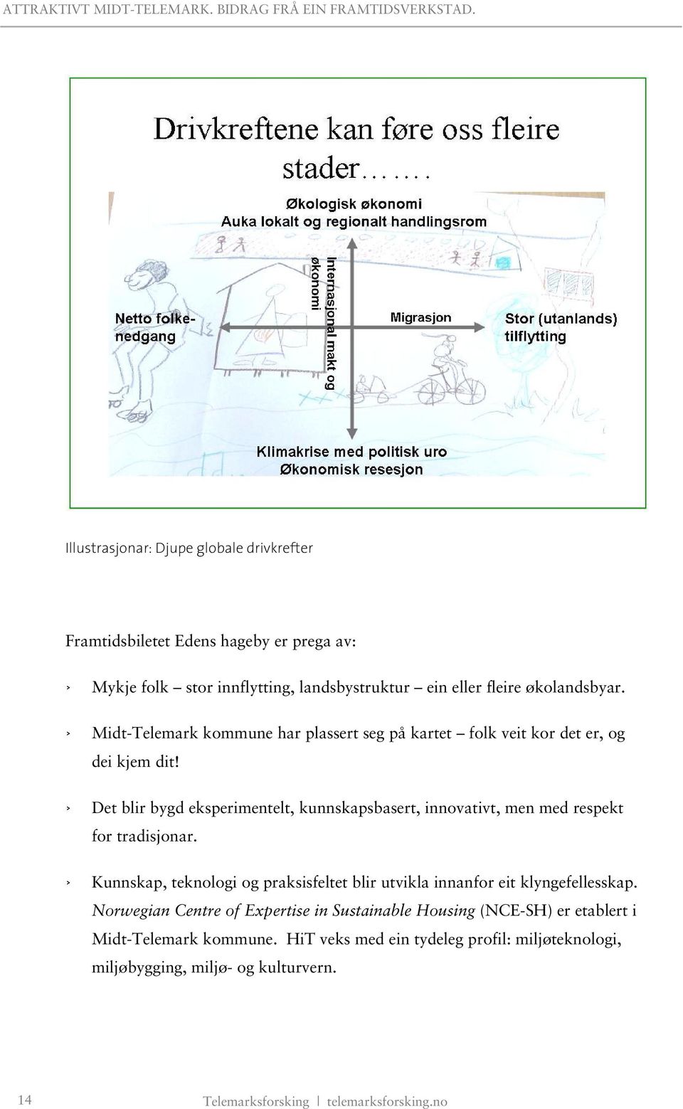 Det blir bygd eksperimentelt, kunnskapsbasert, innovativt, men med respekt for tradisjonar.