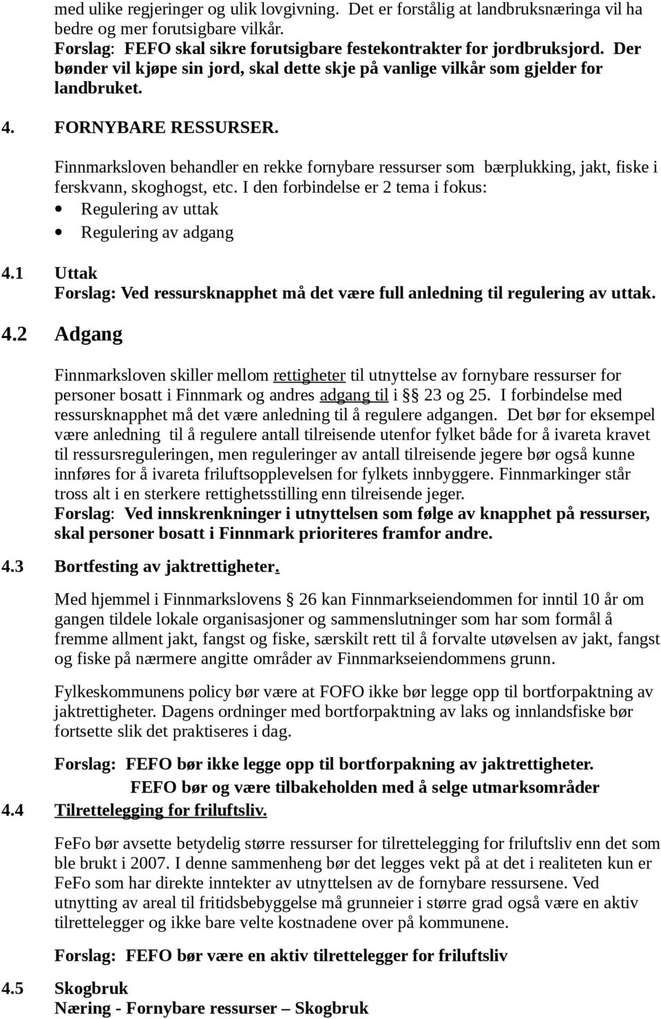 Finnmarksloven behandler en rekke fornybare ressurser som bærplukking, jakt, fiske i ferskvann, skoghogst, etc. I den forbindelse er 2 tema i fokus: Regulering av uttak Regulering av adgang 4.