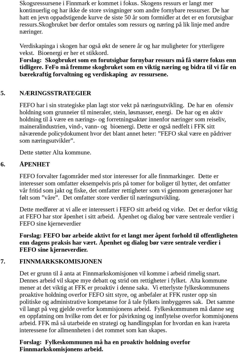 Verdiskapinga i skogen har også økt de senere år og har muligheter for ytterligere vekst. Bioenergi er her et stikkord.