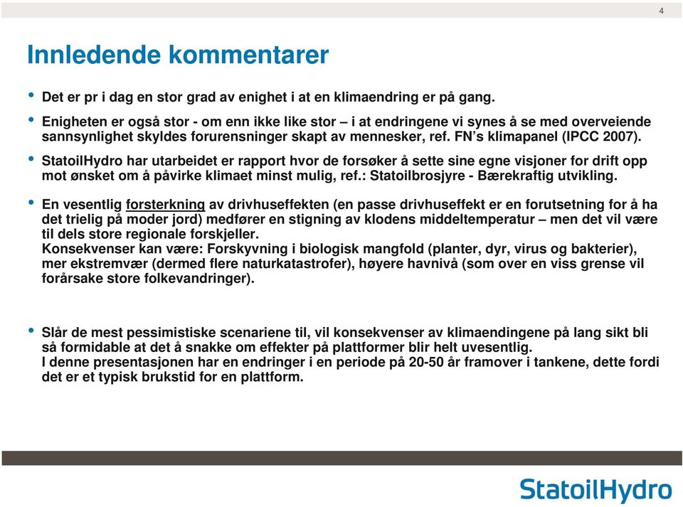 StatoilHydro har utarbeidet er rapport hvor de forsøker å sette sine egne visjoner for drift opp mot ønsket om å påvirke klimaet minst mulig, ref.: Statoilbrosjyre - Bærekraftig utvikling.