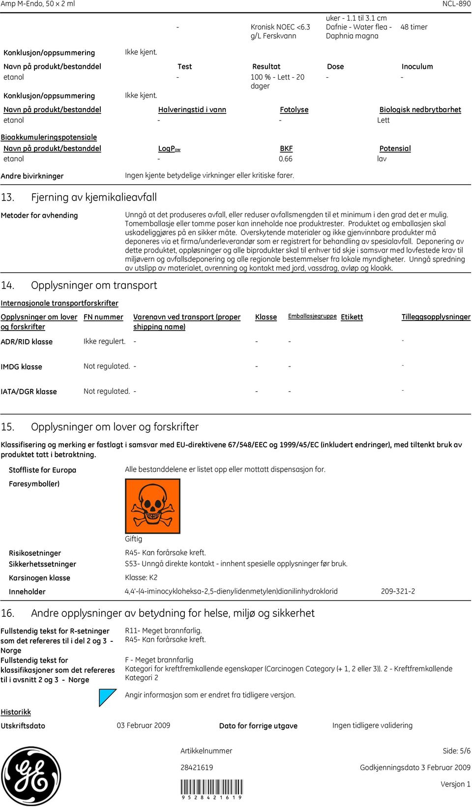 Navn på produkt/bestanddel Halveringstid i vann Fotolyse Biologisk nedbrytbarhet etanol Lett Bioakkumuleringspotensiale Navn på produkt/bestanddel LogPow BKF Potensial etanol 0.