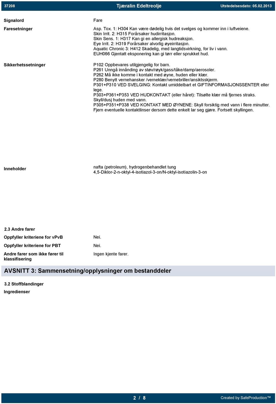 EUH066 Gjentatt eksponering kan gi tørr eller sprukket hud. P102 Oppbevares utilgjengelig for barn. P261 Unngå innånding av støv/røyk/gass/tåke/damp/aerosoler.