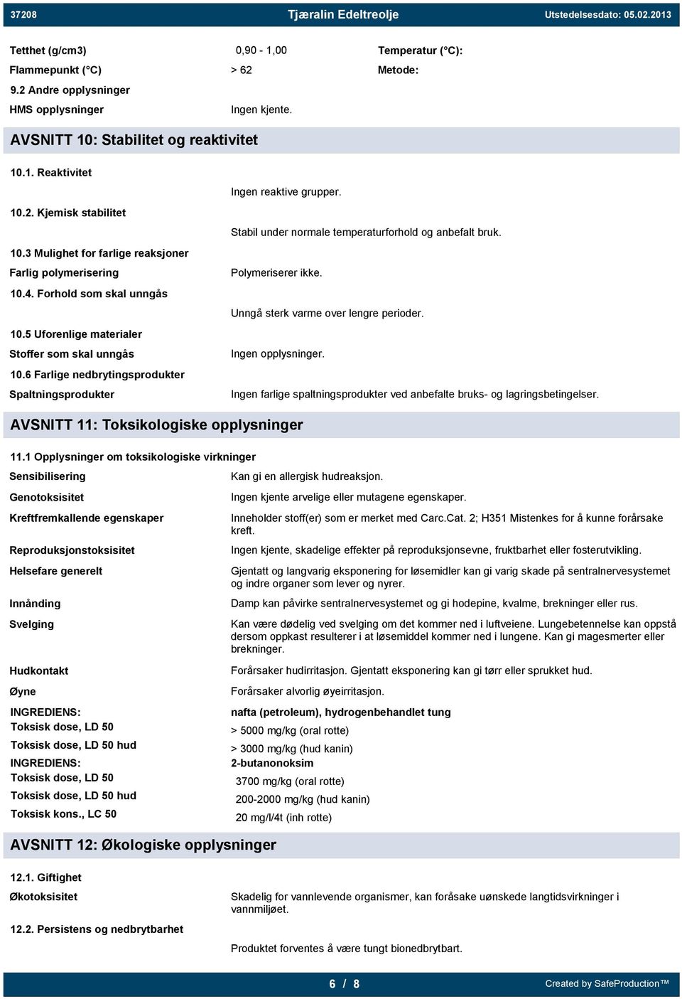 6 Farlige nedbrytingsprodukter Spaltningsprodukter Ingen reaktive grupper. Stabil under normale temperaturforhold og anbefalt bruk. Polymeriserer ikke. Unngå sterk varme over lengre perioder.