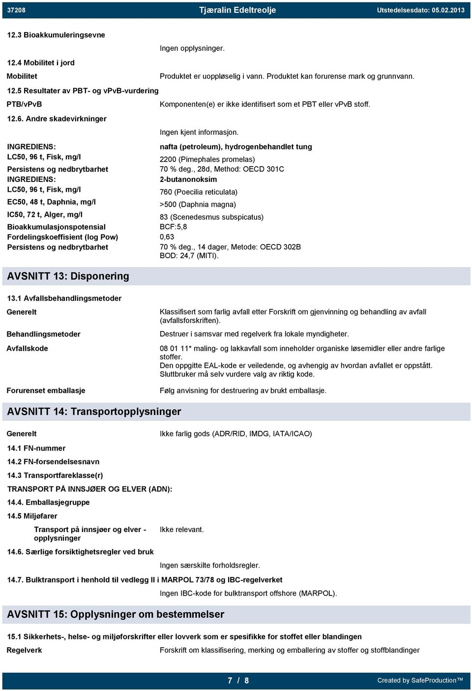 Fordelingskoeffisient (log Pow) Persistens og nedbrytbarhet AVSNITT 13: Disponering Ingen opplysninger. Produktet er uoppløselig i vann. Produktet kan forurense mark og grunnvann.