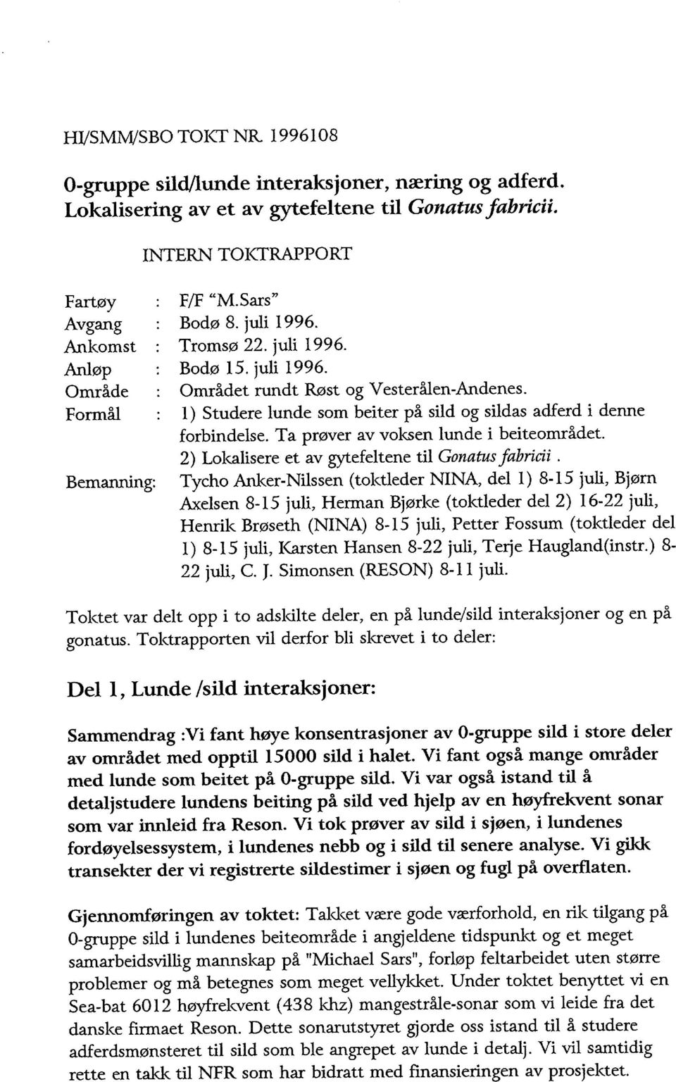 l) Studere lunde som beiter på sild og sildas adferd i denne forbindelse. Ta prøver av voksen lunde i beiteområdet. 2) Lokalisere et av gytefeltene til Gonatus Jabricii.