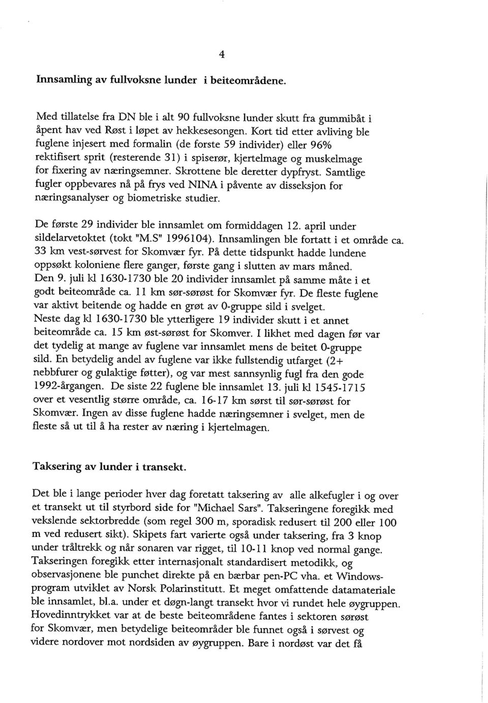 Skrottene ble deretter dypfryst. Samtlige fugler oppbevares nå på frys ved NINA i påvente av disseksjon for næringsanalyser og biometriske studier.