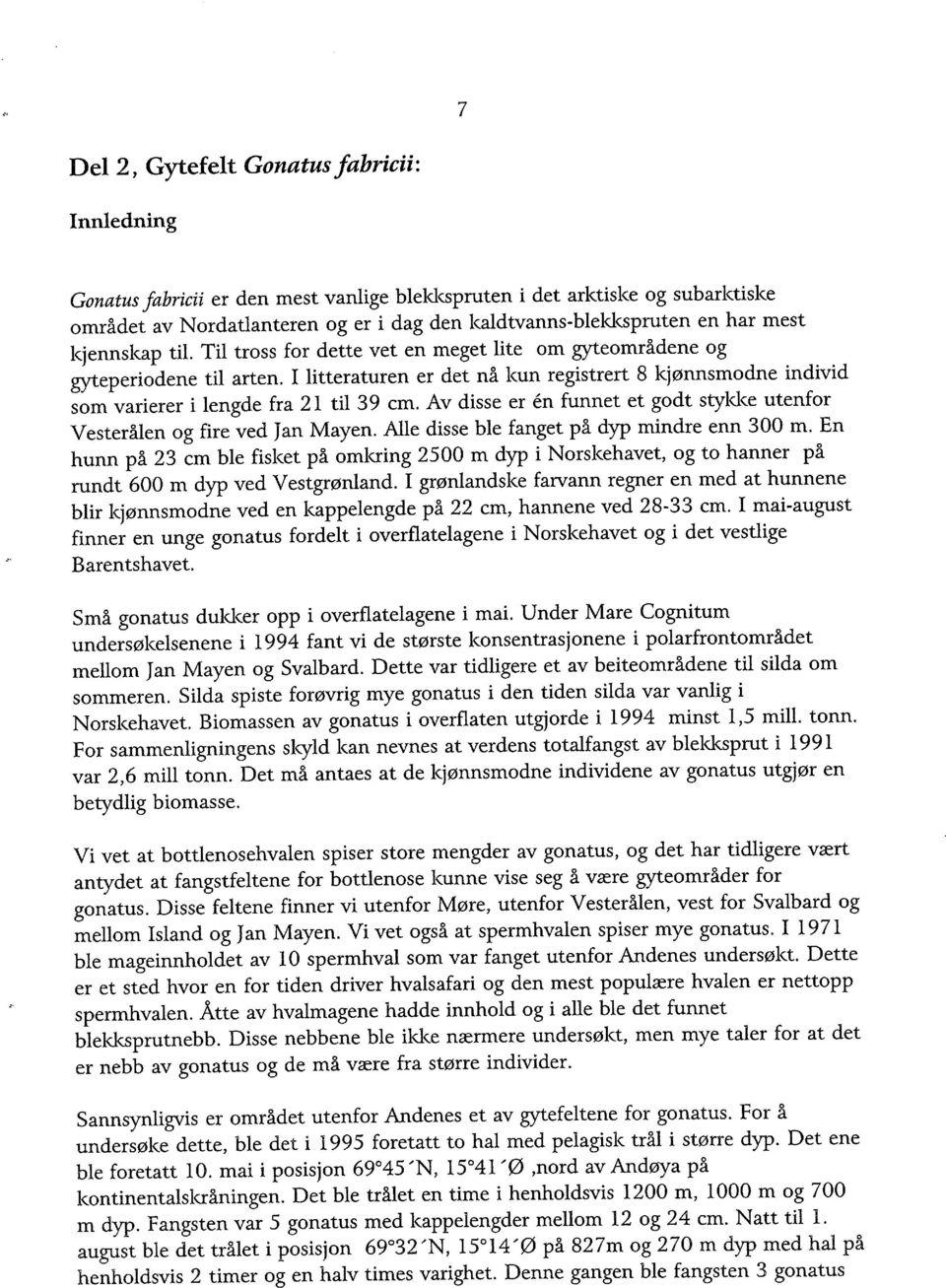 I litteraturen er det nå kun registrert 8 kjønnsmodne individ som varierer i lengde fra 21 til 3 9 cm. Av disse er en funnet et godt stykke utenfor Vesterålen og fire ved Jan Mayen.