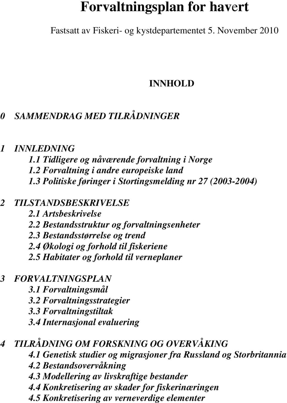 3 Bestandsstørrelse og trend 2.4 Økologi og forhold til fiskeriene 2.5 Habitater og forhold til verneplaner 3 FORVALTNINGSPLAN 3.1 Forvaltningsmål 3.2 Forvaltningsstrategier 3.3 Forvaltningstiltak 3.