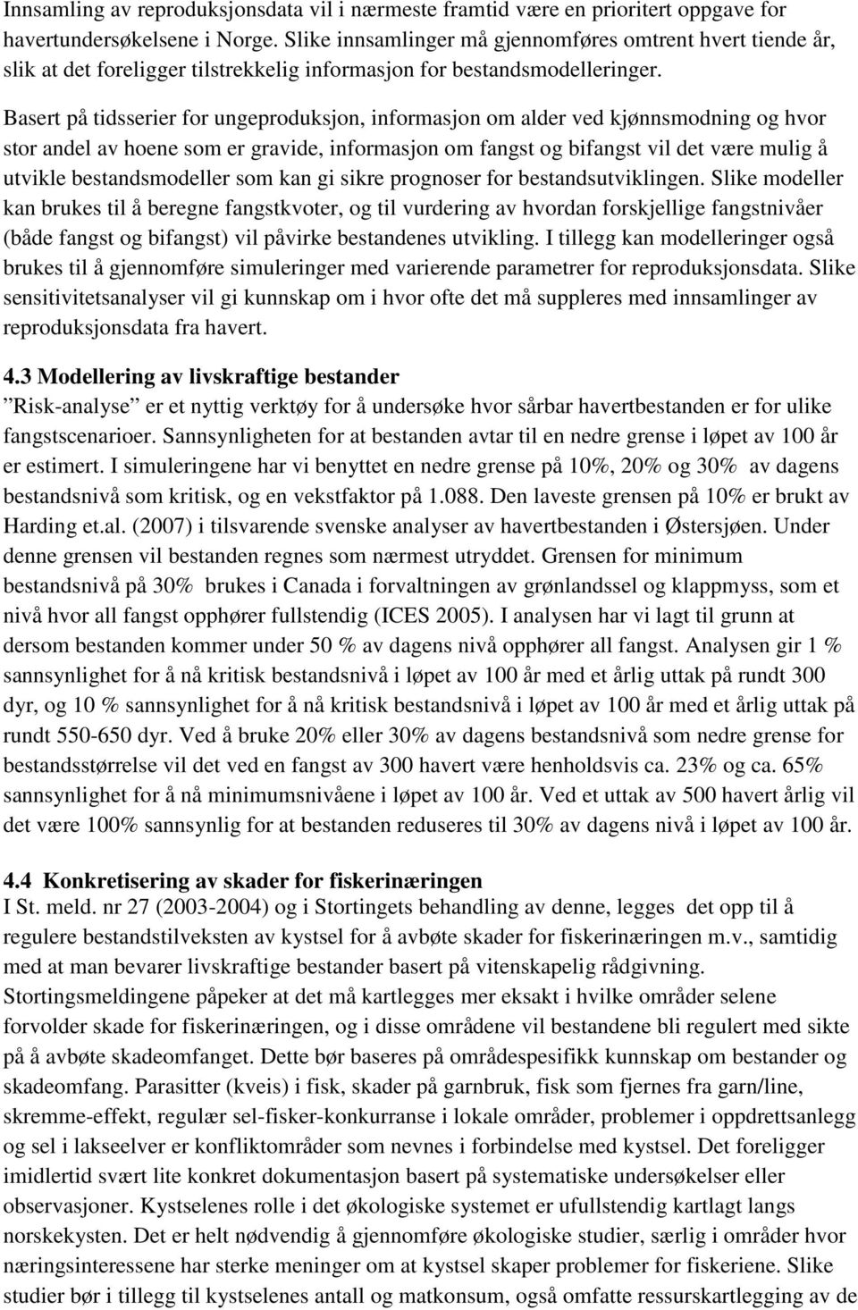 Basert på tidsserier for ungeproduksjon, informasjon om alder ved kjønnsmodning og hvor stor andel av hoene som er gravide, informasjon om fangst og bifangst vil det være mulig å utvikle