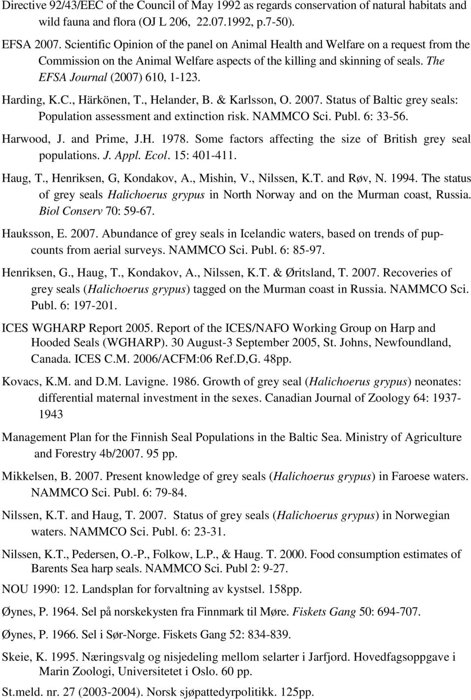 Harding, K.C., Härkönen, T., Helander, B. & Karlsson, O. 2007. Status of Baltic grey seals: Population assessment and extinction risk. NAMMCO Sci. Publ. 6: 33-56. Harwood, J. and Prime, J.H. 1978.