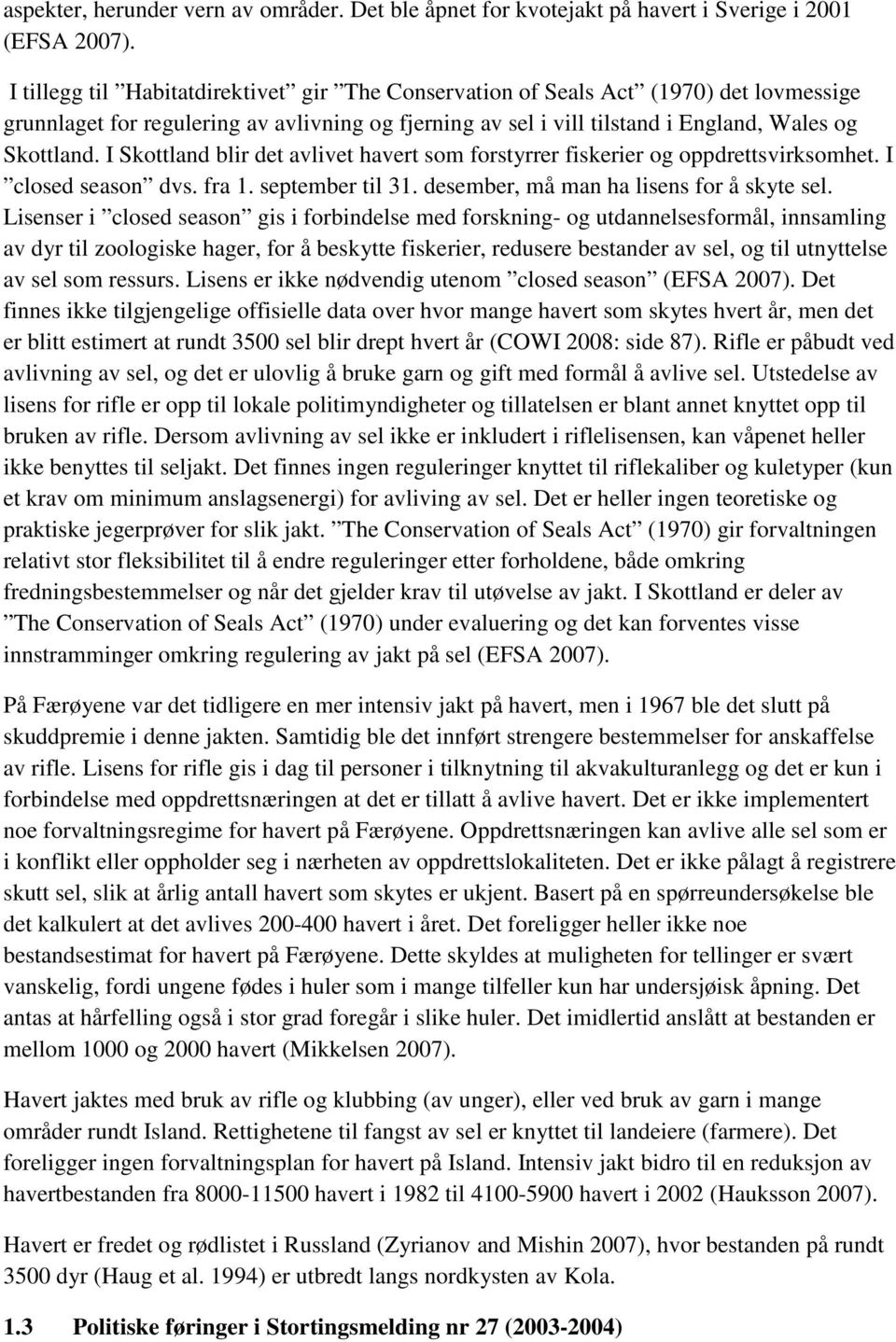 I Skottland blir det avlivet havert som forstyrrer fiskerier og oppdrettsvirksomhet. I closed season dvs. fra 1. september til 31. desember, må man ha lisens for å skyte sel.