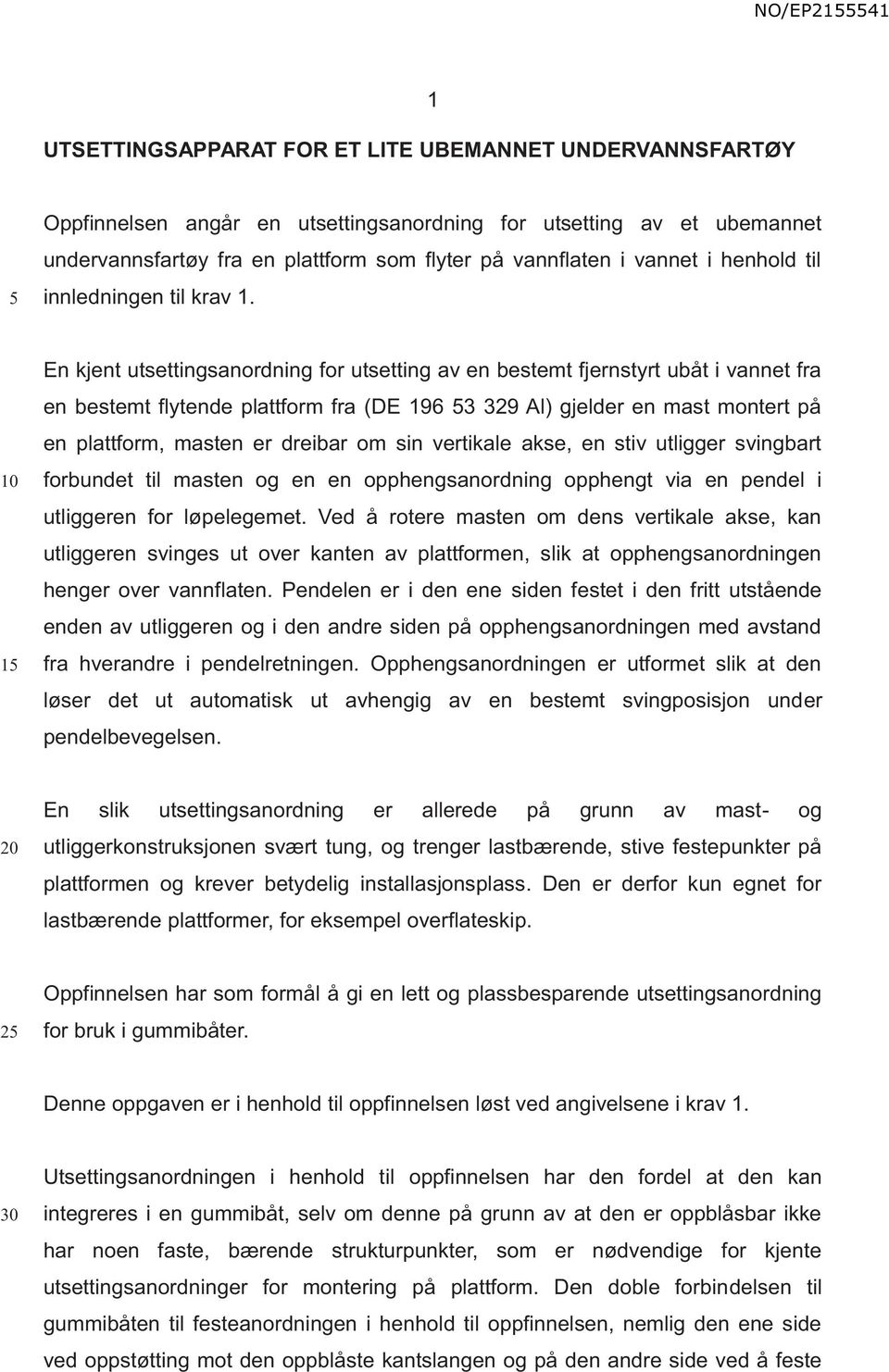 1 En kjent utsettingsanordning for utsetting av en bestemt fjernstyrt ubåt i vannet fra en bestemt flytende plattform fra (DE 196 3 329 Al) gjelder en mast montert på en plattform, masten er dreibar