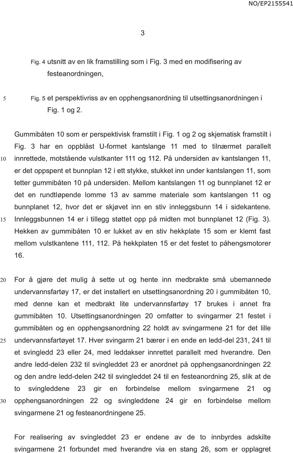 3 har en oppblåst U-formet kantslange 11 med to tilnærmet parallelt innrettede, motstående vulstkanter 111 og 112.